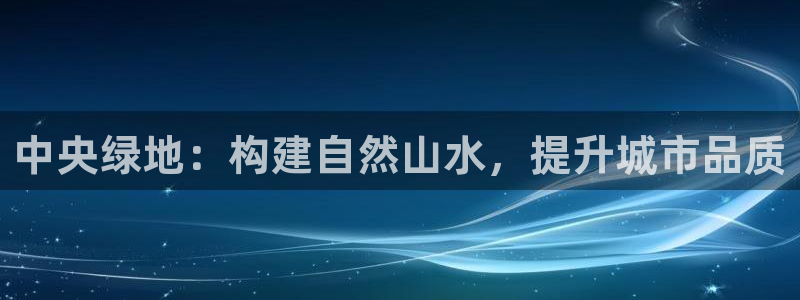 新宝一GG:中央绿地:构建自然山水,提升城市品质